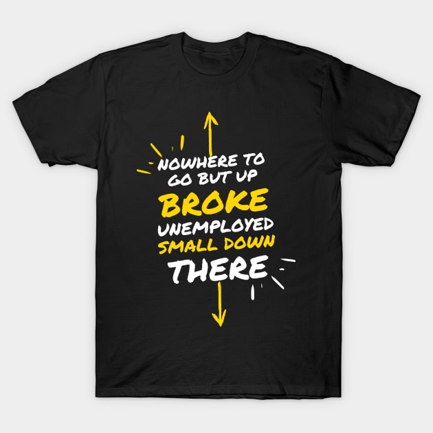 Broke Unemployed Small Penis Nowhere to Go But Up T-Shirt by GMAT
